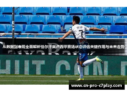 从数据到表现全面解析恰尔汗奥卢西甲赛场状态评估关键作用与未来走势 从数据到表现全面解析恰尔汗奥卢西甲赛场状态评估关键作用与未来走势